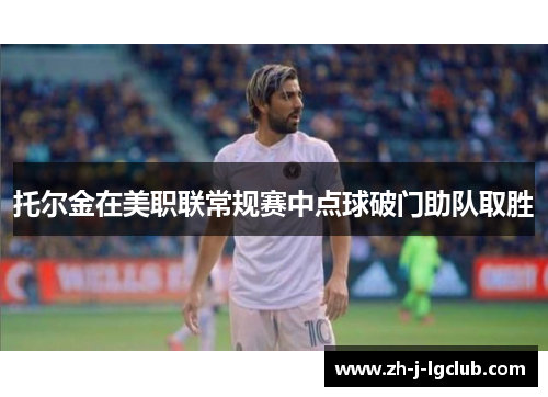 托尔金在美职联常规赛中点球破门助队取胜