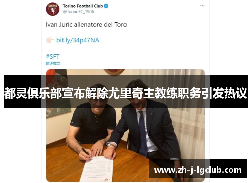 都灵俱乐部宣布解除尤里奇主教练职务引发热议 都灵俱乐部宣布解除尤里奇主教练职务引发热议